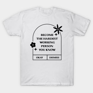 Become the hardest working person you know. T-Shirt